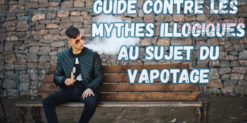 Guide contre les mythes illogiques au sujet du vapotage